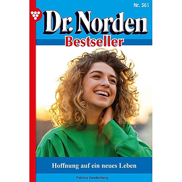 Hoffnung auf ein neues Leben / Dr. Norden Bestseller Bd.361, Patricia Vandenberg