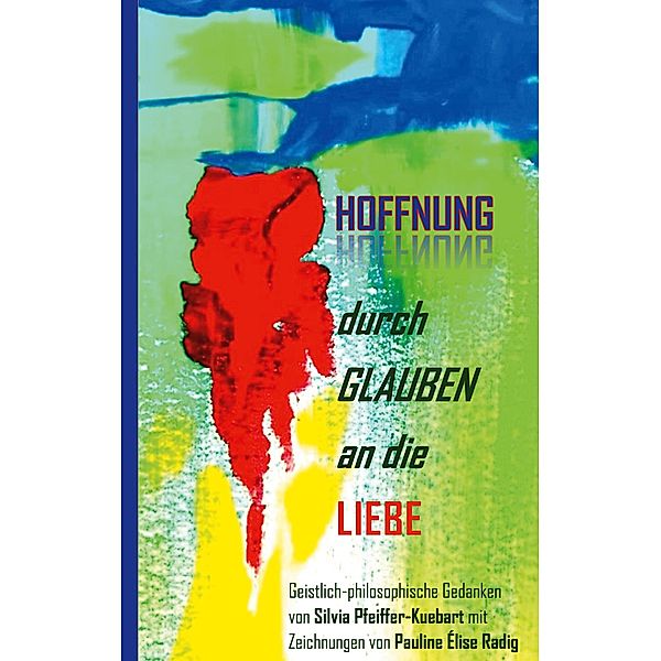 Hoffnung durch Glauben an die Liebe, Silvia Pfeiffer-Kuebart