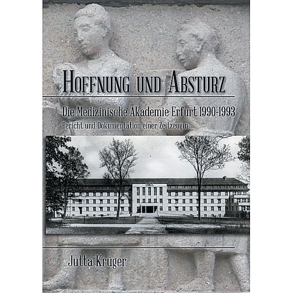 Hoffnung und Absturz. Die Medizinische Akademie Erfurt 1990-1993., Jutta Krüger