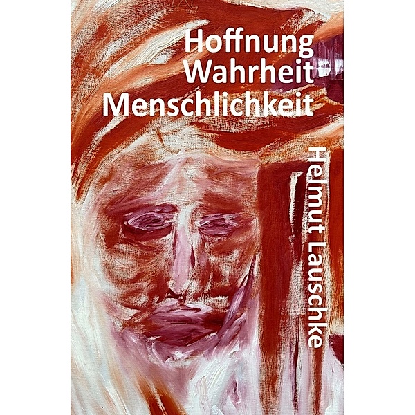 Hoffnung - Wahrheit - Menschlichkeit, Helmut Lauschke