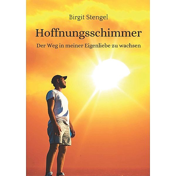 Hoffnungsschimmer / Meine Lebenserfahrungen - Hoffnungsschimmer Bd.5, Birgit Stengel