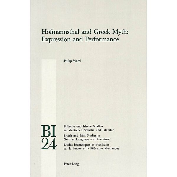 Hofmannsthal and Greek Myth: Expression and Performance, Philip Ward