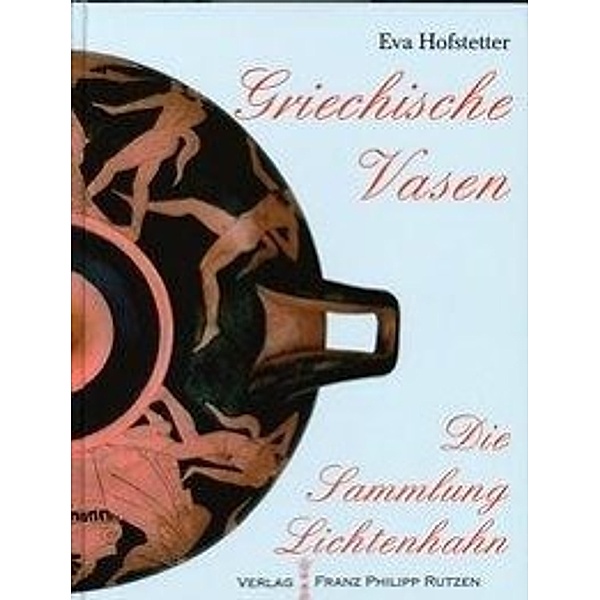 Hofstetter, E: Vasensammlung Lichtenhahn. Griechische Vasen, Eva Hofstetter