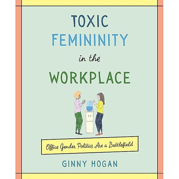 Hogan, G: Toxic Femininity in the Workplace, Ginny Hogan