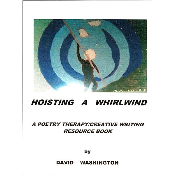 Hoisting a Whirlwind:  A Poetry Therapy/Creative Writing Resource Book, David Washington