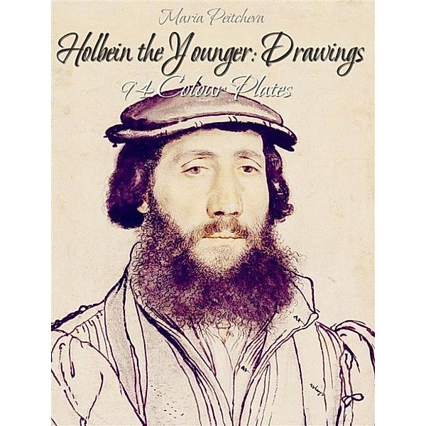 Holbein the Younger: Drawings 94 Colour Plates, Maria Peitcheva