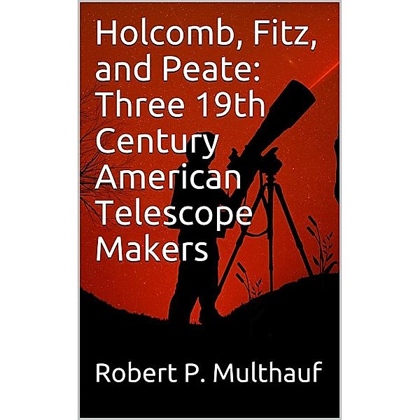 Holcomb, Fitz, and Peate: Three 19th Century American Telescope Makers, Robert P. Multhauf