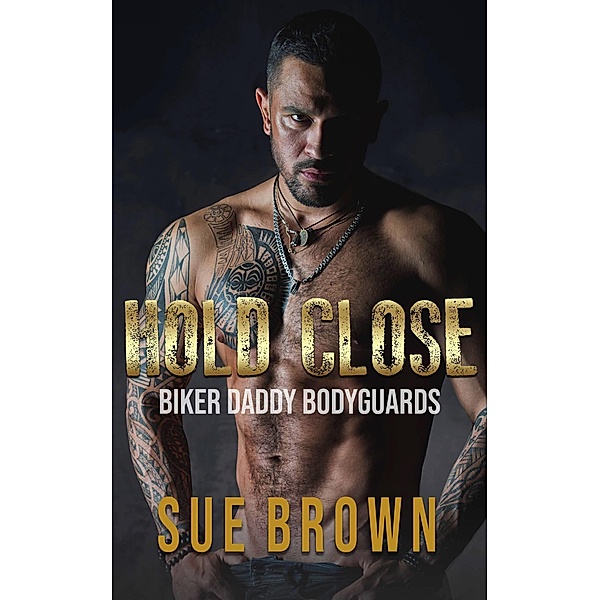 Hold Close (Biker Daddy Bodyguards, #2) / Biker Daddy Bodyguards, Sue Brown