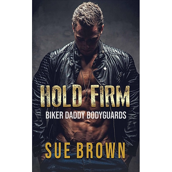 Hold Firm (Biker Daddy Bodyguards, #1) / Biker Daddy Bodyguards, Sue Brown