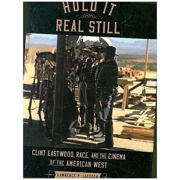 Hold It Real Still - Clint Eastwood, Race, and the Cinema of the American West, Lawrence P. Jackson