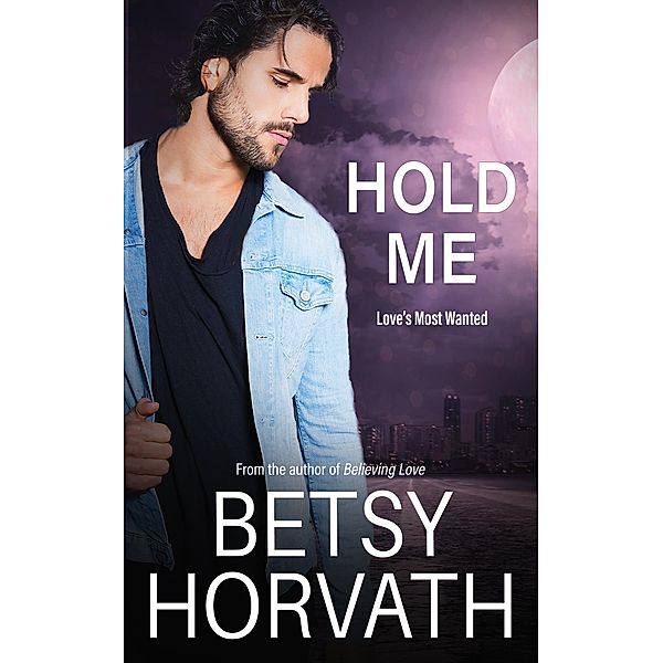 Hold Me (Love's Most Wanted, #1) / Love's Most Wanted, Betsy Horvath