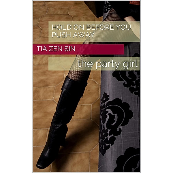 Hold On Before You Push Away (The Party Girl), Tia Zen Sin