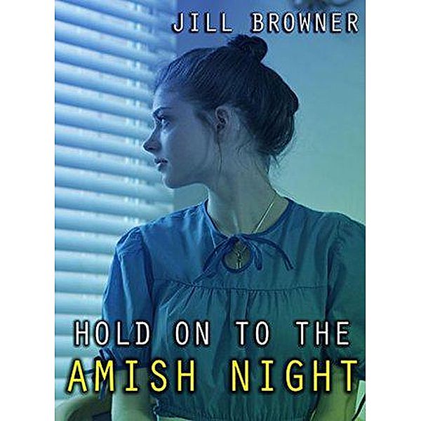 Hold On To The Amish Night, Jill Browner