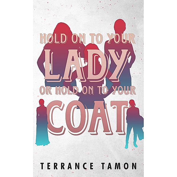 Hold On To Your Lady Or Hold On To Your Coat, Terrance Tamon