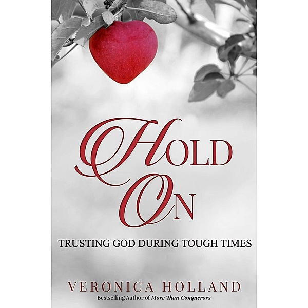Hold On: Trusting God during Tough Times, Veronica Holland