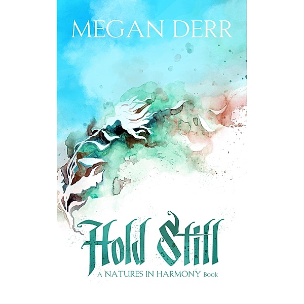 Hold Still (Natures in Harmony, #1) / Natures in Harmony, Megan Derr