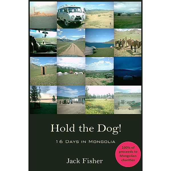 Hold the Dog!: 16 Days in Mongolia / Jack Fisher, Jack Fisher