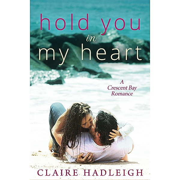 Hold You in My Heart (Crescent Bay Romance, #1) / Crescent Bay Romance, Claire Hadleigh