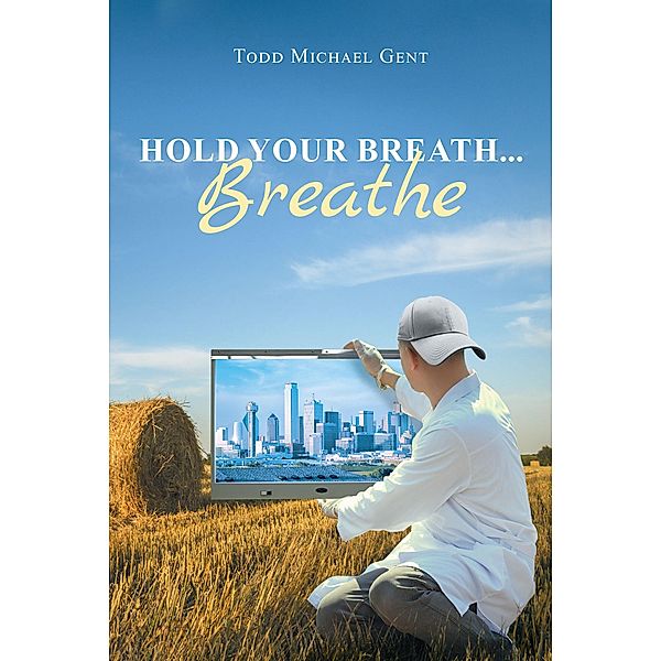 Hold Your Breath...Breathe, Todd Michael Gent