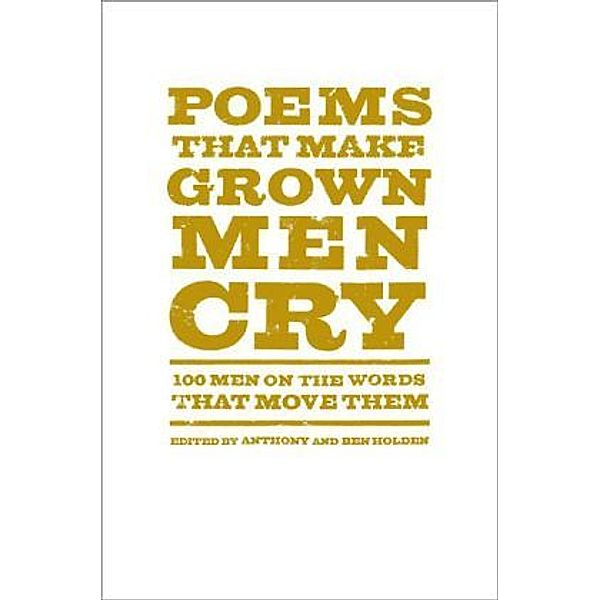 Holden, A: Poems That Make Grown Men Cry, Anthony Holden, Ben Holden
