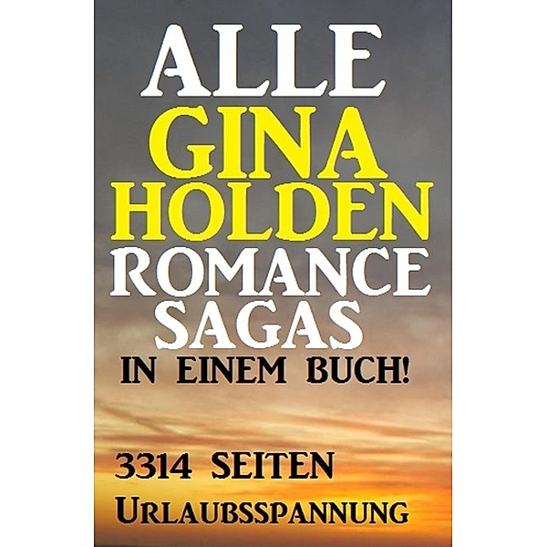 Holden, G: Alle Gina Holden Romance Sagas in einem Buch - 33, Gina Holden