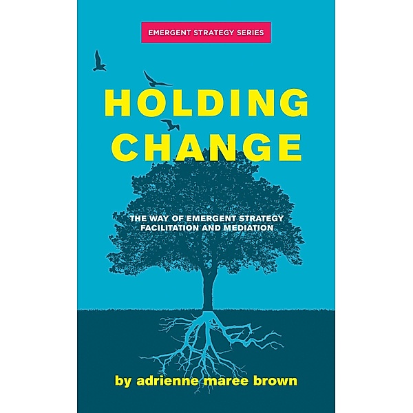Holding Change / Emergent Strategy Series Bd.4, adrienne maree brown