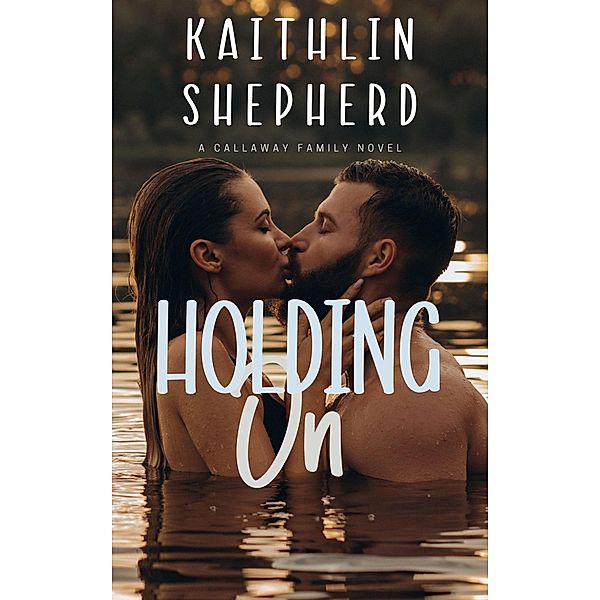 Holding On (Callaway Family, #1) / Callaway Family, Kaithlin Shepherd