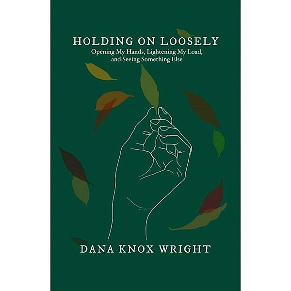 Holding on Loosely / Carpenter's Son Publishing, Dana Knox Wright