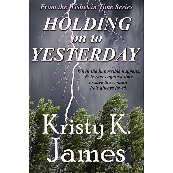 Holding on to Yesterday (The Wishes in Time Series, #1) / The Wishes in Time Series, Kristy K. James