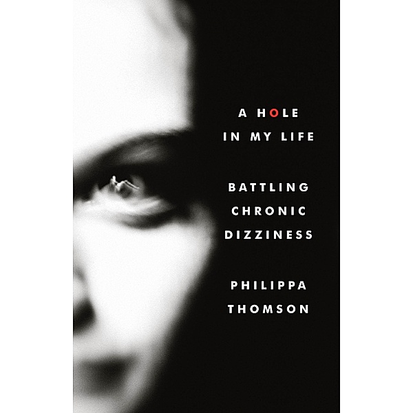 Hole in My Life. Battling Chronic Dizziness., Philippa Thomson