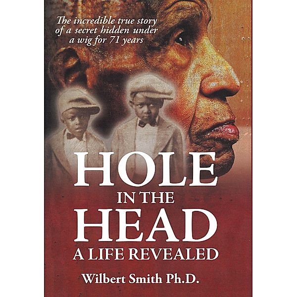Hole in the Head: A Life Revealed / Christian Faith Publishing, Inc., Wilbert Smith Ph. D.