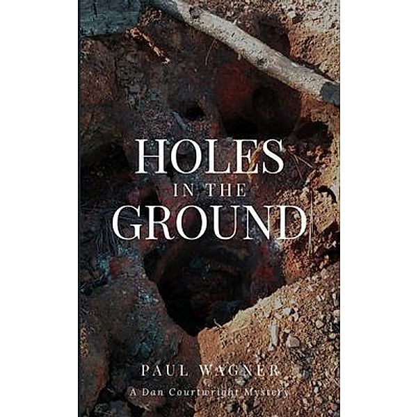 Holes in the Ground / A Dan Courtwright Mystery Bd.3, Paul Wagner