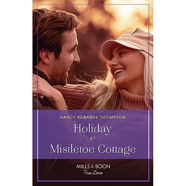 Holiday At Mistletoe Cottage (The McFaddens of Tinsley Cove, Book 2) (Mills & Boon True Love), Nancy Robards Thompson