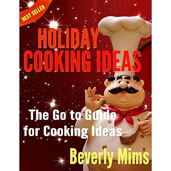 Holiday Cooking Ideas: The Go to Guide for Cooking Ideas, Beverly Mims