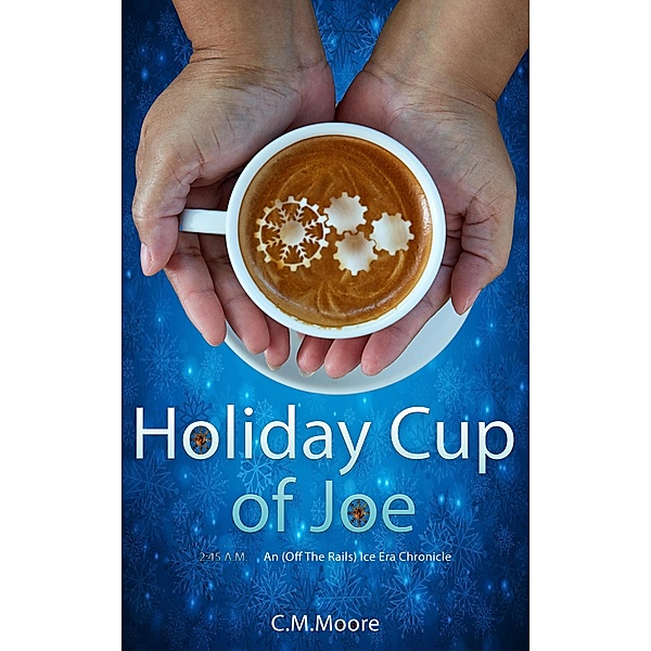 Holiday Cup of Joe (An Off-the-Rails Ice Era Chronicle) / An Off-the-Rails Ice Era Chronicle, C. M. Moore