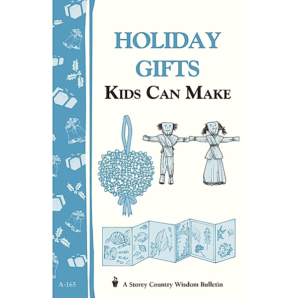 Holiday Gifts Kids Can Make / Storey Country Wisdom Bulletin, Editors Of Storey Publishing
