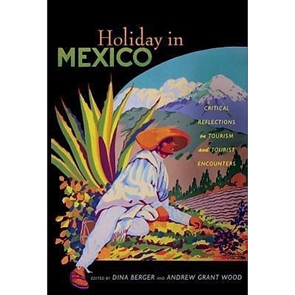 Holiday in Mexico: Critical Reflections on Tourism and Tourist Encounters, Dina Berger