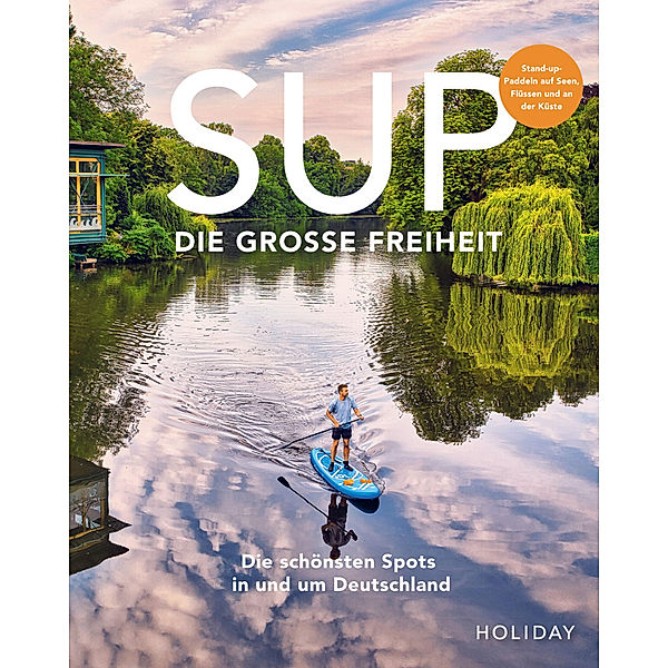 HOLIDAY Reisebuch: SUP - Die grosse Freiheit, Erik Kormann, Antje Gerstenecker, Judith Beck, Kristin und Kathrin Haase, Eva Bisani, Lukas Kozminski, Line Dubois, Sebastian Canaves, Stefanie Barmettler