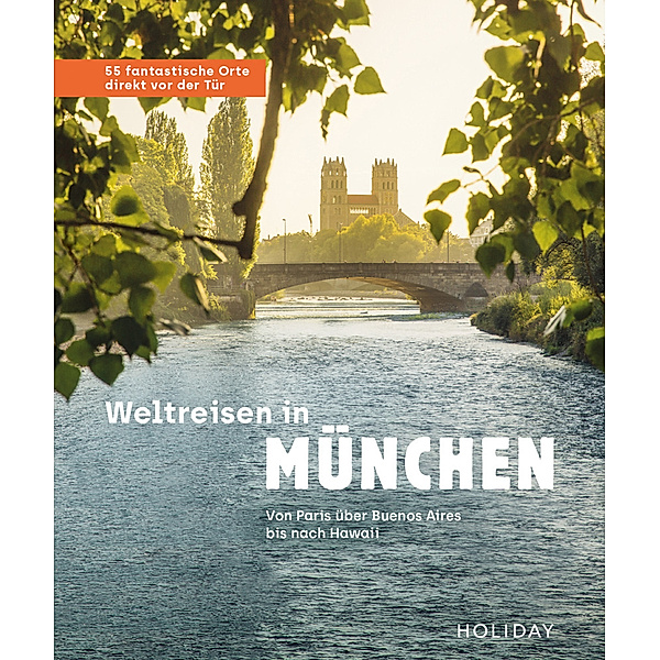HOLIDAY Reiseinspiration / Weltreisen in München - 55 fantastische Orte direkt vor der Tür, Jens van Rooij, Gundi Herget