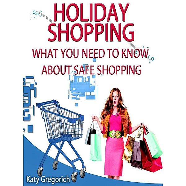 Holiday Shopping - What You Need To Know About Safe Shopping, Katy Gregorich