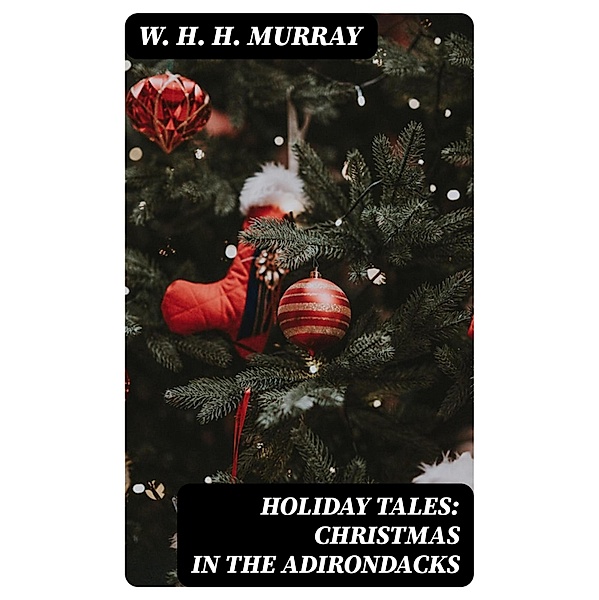Holiday Tales: Christmas in the Adirondacks, W. H. H. Murray