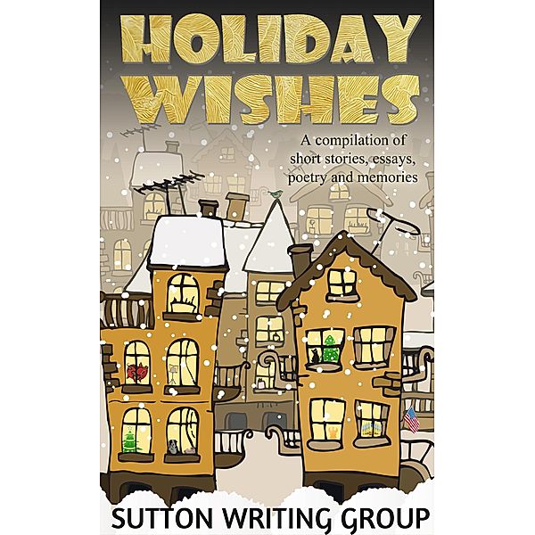 Holiday Wishes - A Compilation of Short Stories, Essays, Poetry, and Memories (Sutton Writing Group Compilations, #3), Lisa Shea, Jane Nozzolillo, Lily Penter, Ophelia Sikes, S. M. Nevermore, Linda Defeudis