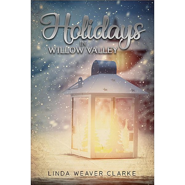 Holidays in Willow Valley (Willow Valley Historical Romance, #4) / Willow Valley Historical Romance, Linda Weaver Clarke
