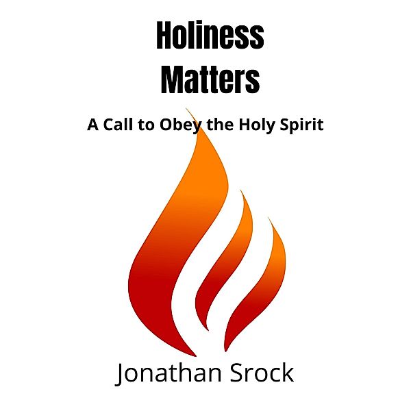 Holiness Matters: A Call to Obey the Holy Spirit, Jonathan Srock