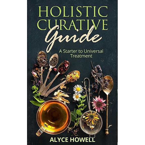 Holister Curative Guide : A Starter to Universal Treatment (Holistic Healing, #1) / Holistic Healing, Alyce Howell