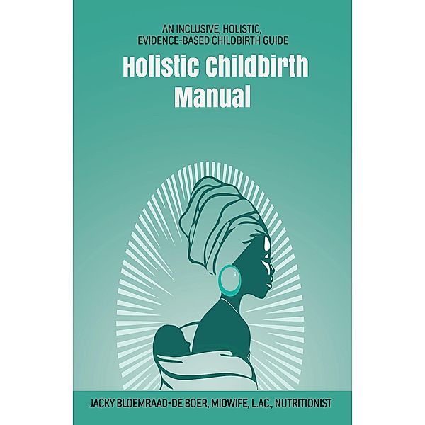 Holistic Childbirth Manual (Maternal Health Manuals, #2) / Maternal Health Manuals, Jacky Bloemraad-de Boer
