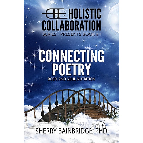 HOLISTIC COLLABORATION Series: Connecting Poetry - Body and Soul Nutrition, Sherry Bainbridge
