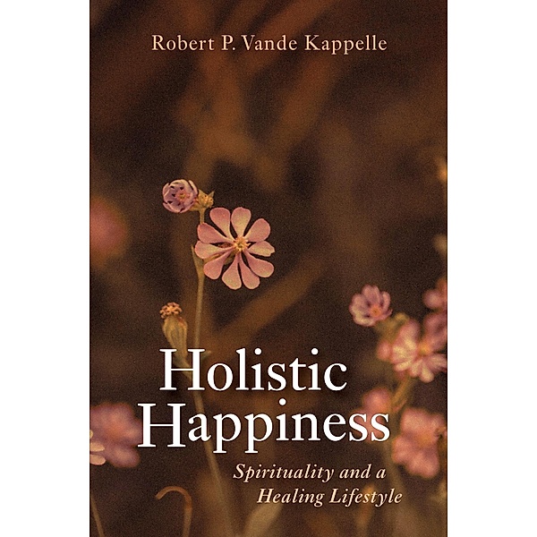 Holistic Happiness, Robert P. Vande Kappelle
