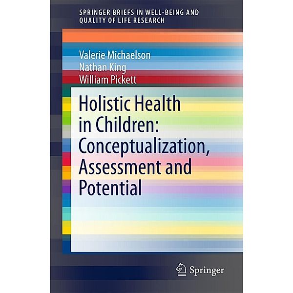 Holistic Health in Children: Conceptualization, Assessment and Potential / SpringerBriefs in Well-Being and Quality of Life Research, Valerie Michaelson, Nathan King, William Pickett