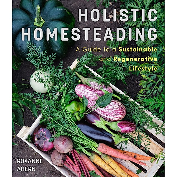 Holistic Homesteading, Roxanne Ahern